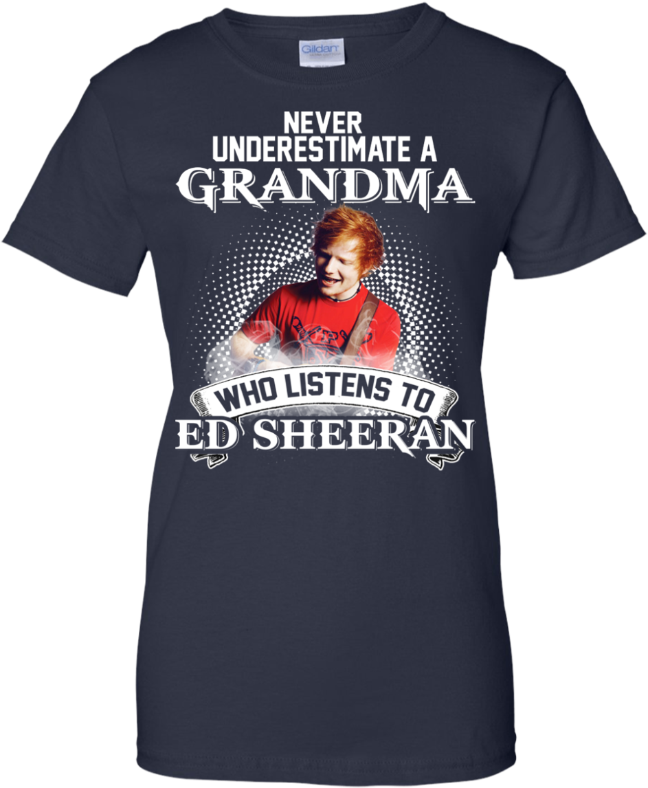 Never Underestimate A Grandma Who Listens To Ed Sheeran - Trailer Park Boys T Shirt Clipart (1155x1155), Png Download