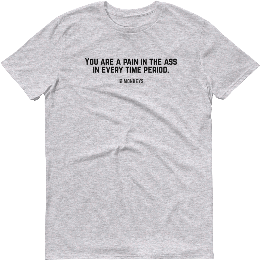 12 Monkeys "you Are A Pain In The Ass In Every Time - Deeper Shades Of House T Shirt Clipart (1000x1000), Png Download