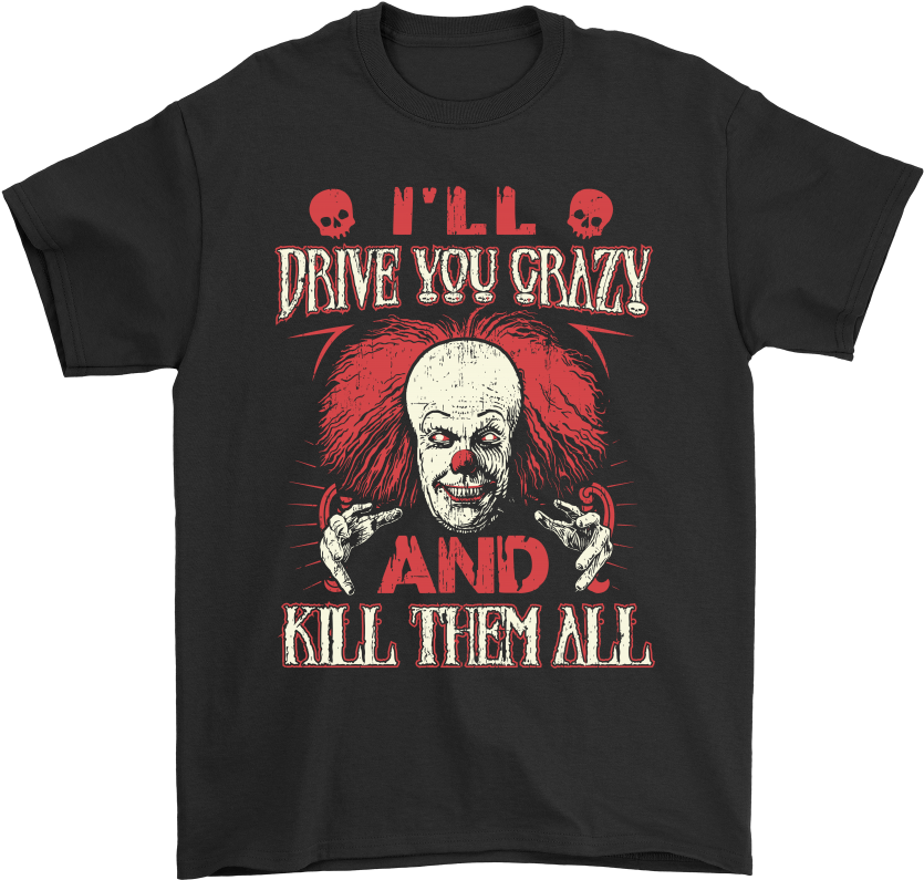 Drive You Crazy And Kill Them All Pennywise Clown Shirts Clipart (835x795), Png Download