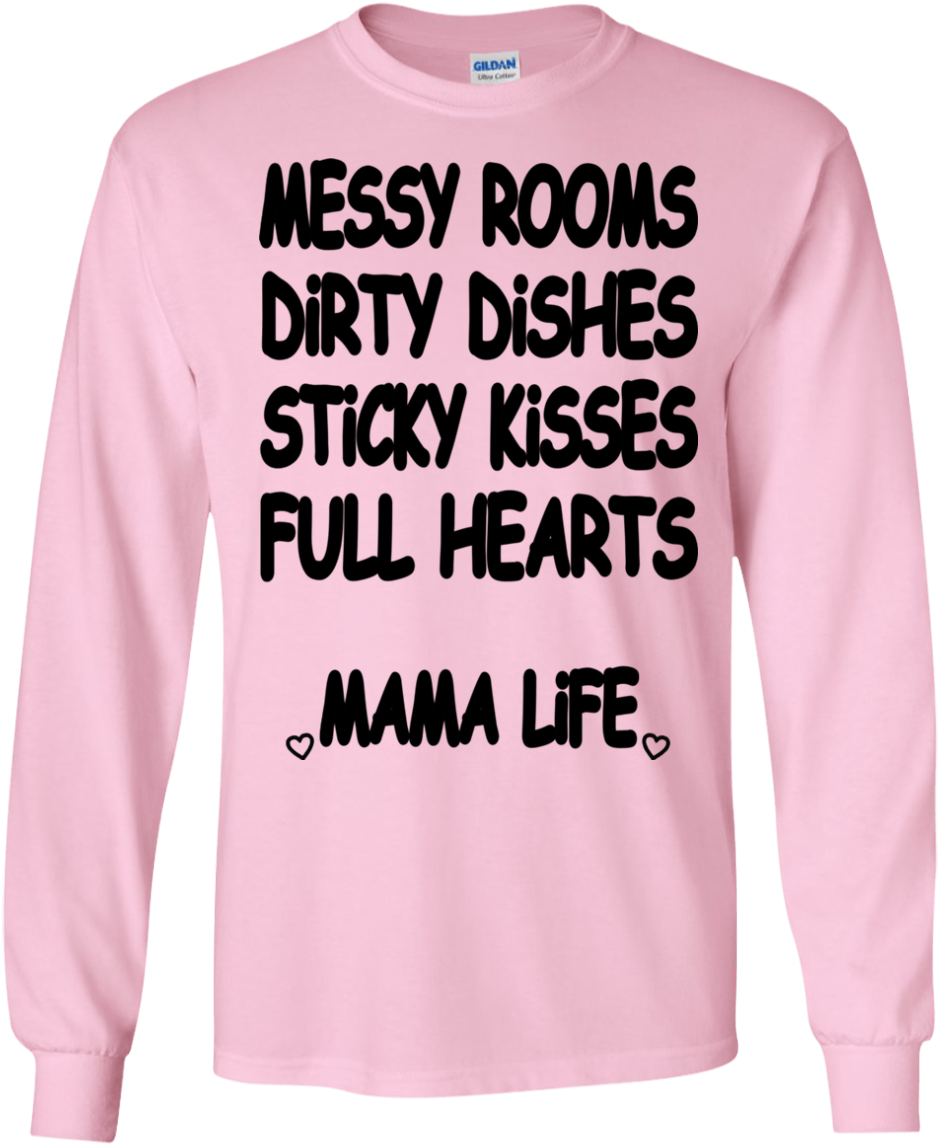 Messy Rooms, Dirty Dishes, Sticky Kisses, Full Hearts - Long-sleeved T-shirt Clipart (939x1145), Png Download