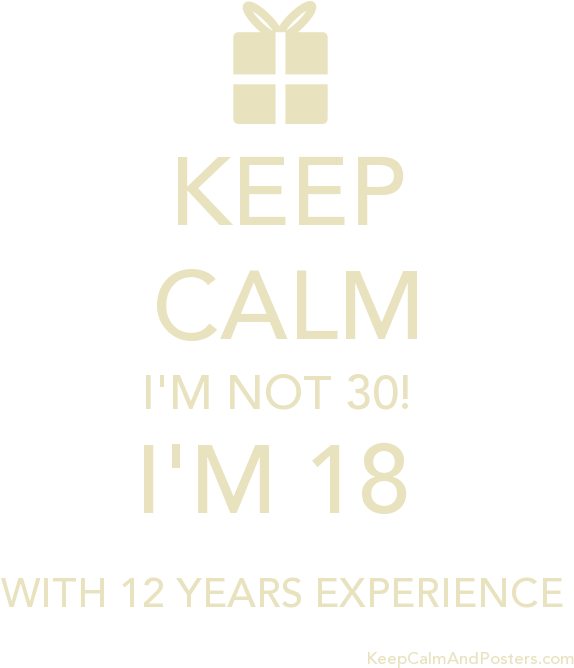 Keep Calm I'm Not 30 I'm 18 With 12 Years Experience - Poster Clipart (600x700), Png Download