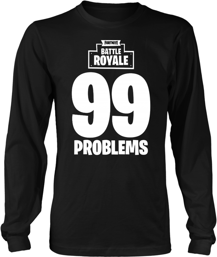 Fortnite Battle Royale 99 Problems T Shirt & Long Sleeve Clipart (860x1016), Png Download