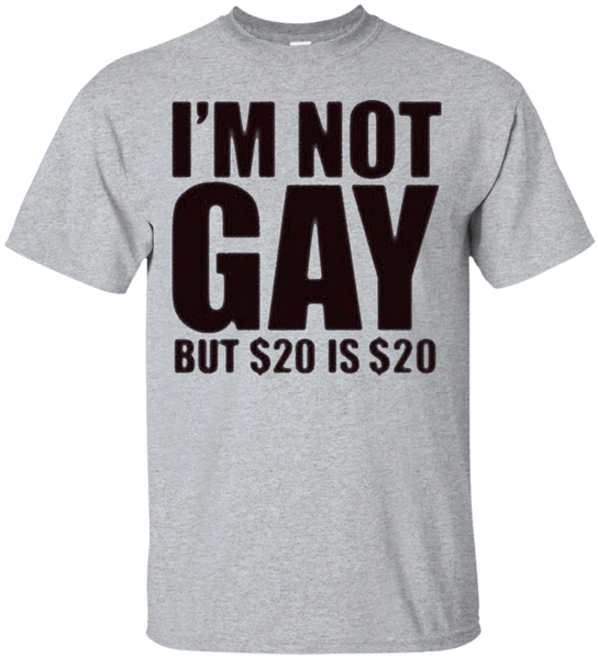 Tfunny Mens I'm Not Gay But 20 Bucks Is 20 Bucks T-shirts - Shirt Clipart (600x600), Png Download