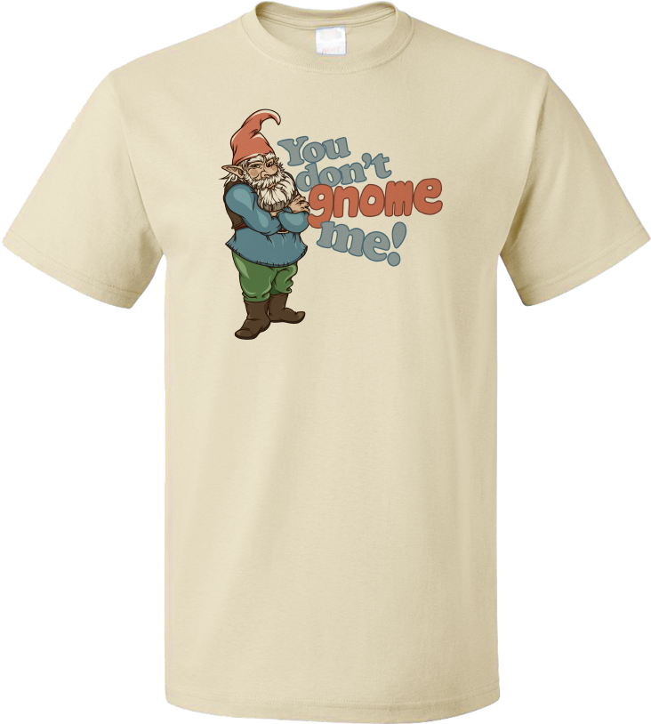 Standard Natural You Don't Gnome Me - T Shirt Printing Clipart (804x1005), Png Download