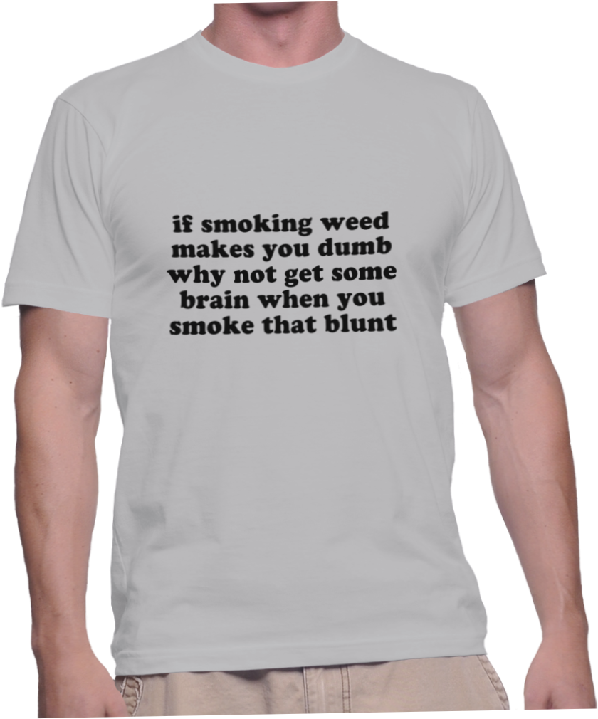 If Smoking Weed Makes You Dumb Why Not Get Some Brain - Every Body Wants To Be A Nigga Clipart (1038x1018), Png Download