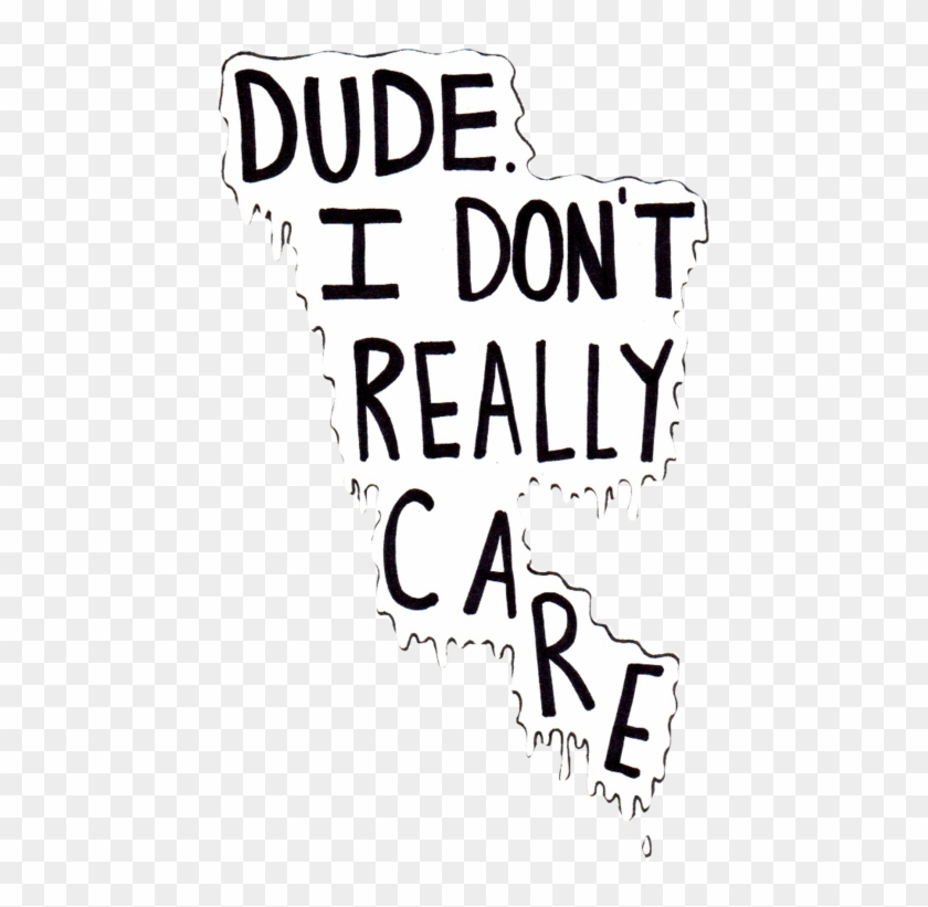 Wish I Can Say This To The Random People And The Stories - Dude I Don T Really Care Clipart