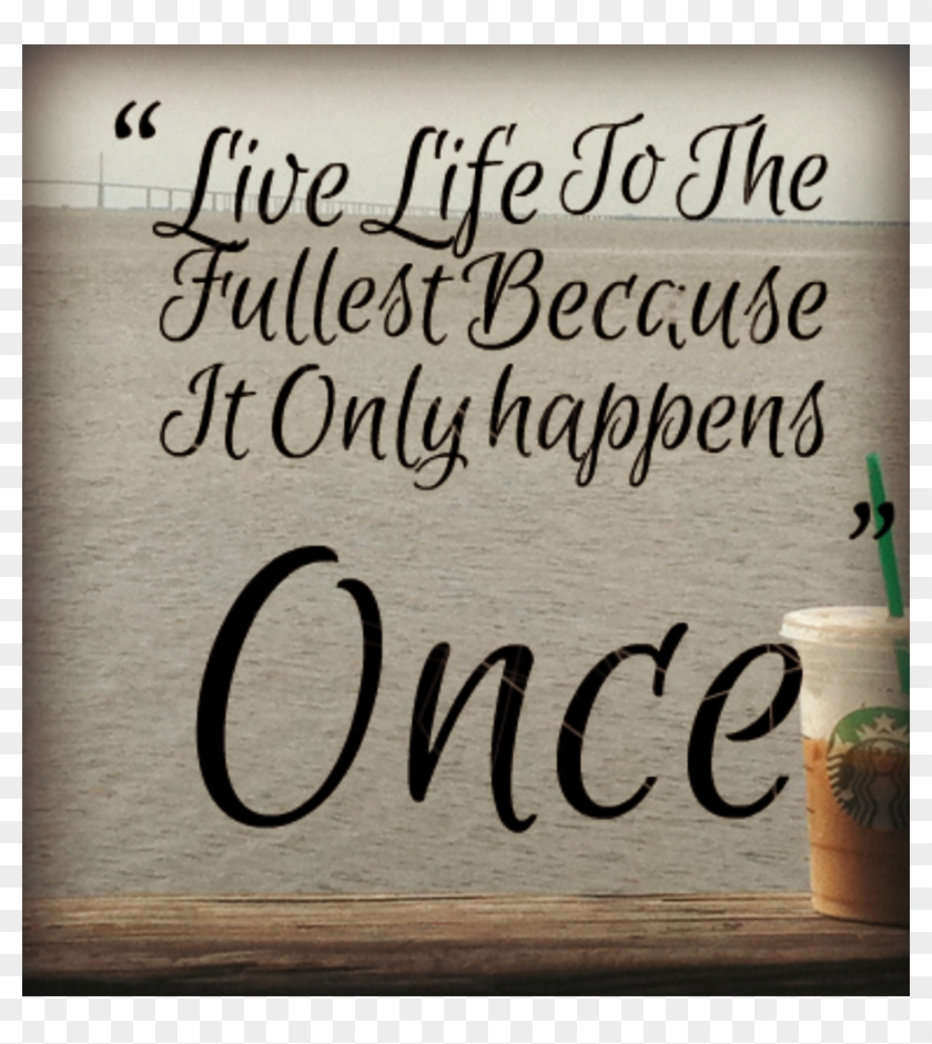 Love Life To The Fullest Quotes With Happens Only Once - Life Is Just Once Quotes Clipart #236188