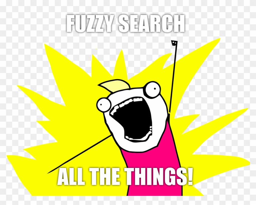 Fuzzy Search All The Things - All The Things Meme Png Clipart