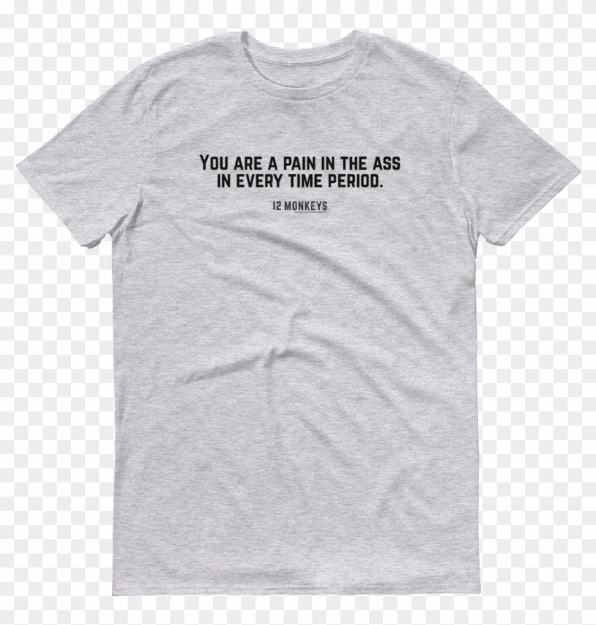 12 Monkeys "you Are A Pain In The Ass In Every Time - Deeper Shades Of House T Shirt Clipart #2975749
