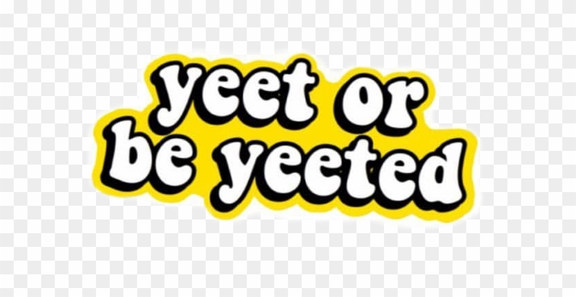 #yeet #yeeted #meme #png #filler #yellow - Yeet Or Be Yeeted Sticker Clipart