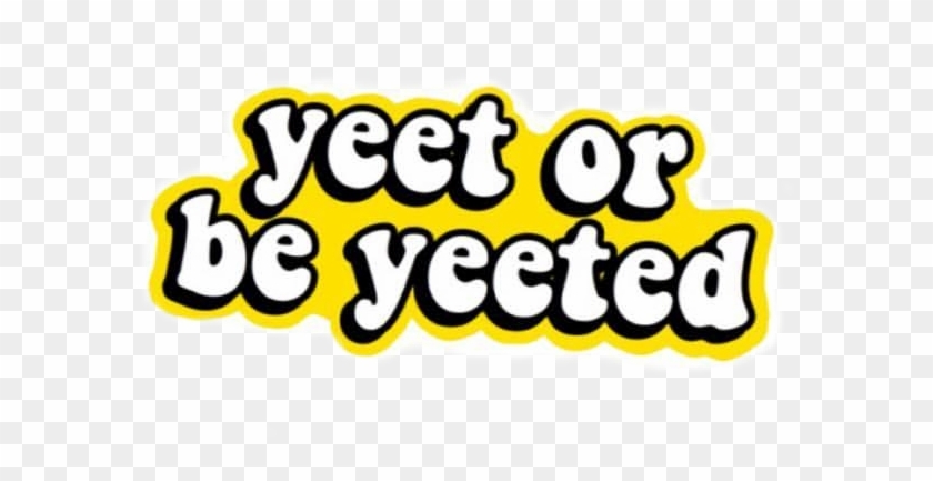 #yeet #yeeted #meme #png #filler #yellow - Yeet Or Be Yeeted Sticker Clipart #3117079