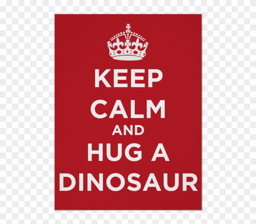 Keep Calm And Hug A Dinosaur - Keep Calm And Carry Clipart #3171776