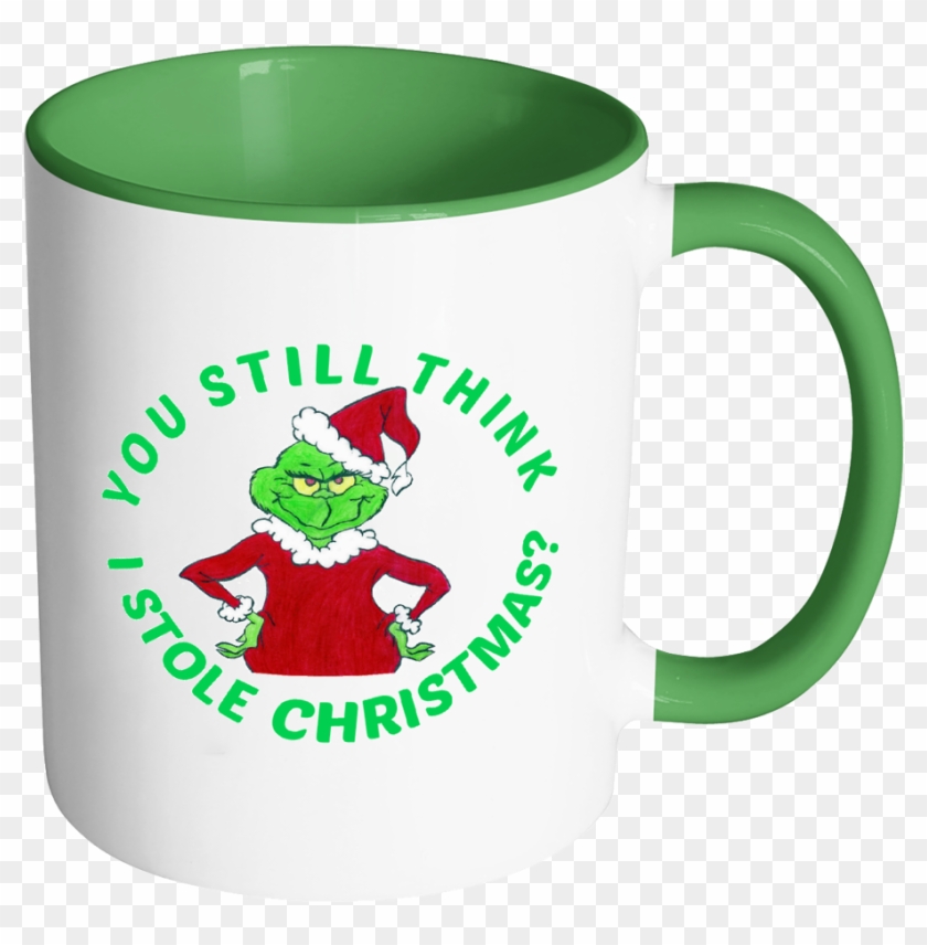 Grinch You Still Think I Stole Christmas 11 Oz White - Mug Clipart