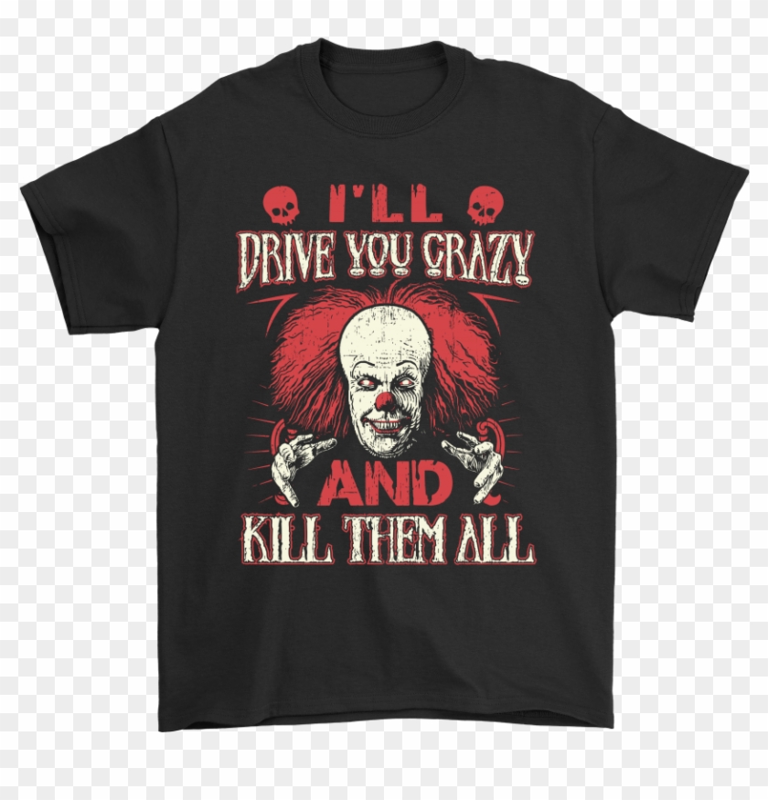 Drive You Crazy And Kill Them All Pennywise Clown Shirts Clipart #330468