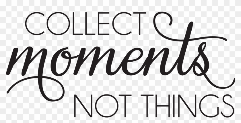 Collect Moments Not Things Quote - Calligraphy Clipart #353214