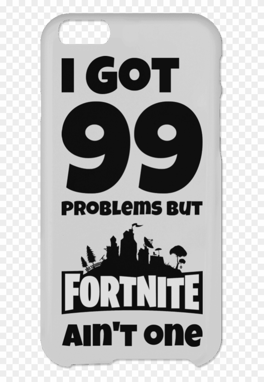 99 Problems But Fortnite Iphone 6 Plus Case - Fortnite Phone Case Iphone 6 Plus Clipart
