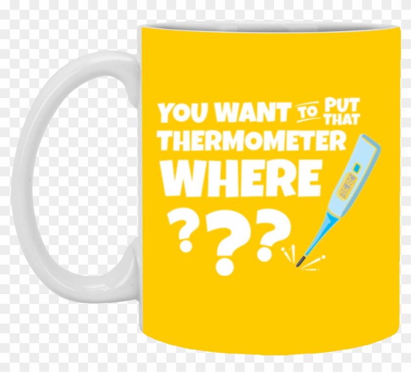 You Want To Put That Termometer Where '' Mug - Mug Clipart