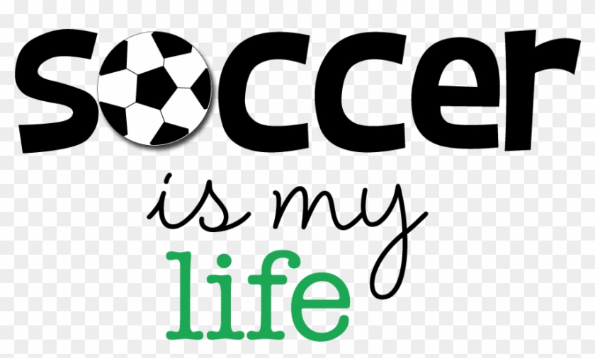 Soccer Clipart Party - Soccer Is My Life - Png Download (#3926279) - PikPng