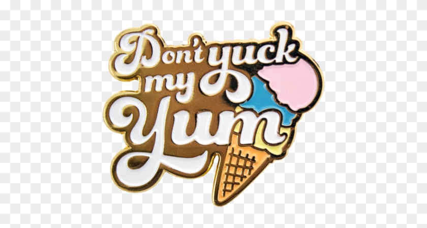 Don't Yuck My Yum Enamel Pin - Ice Cream Clipart #4887002