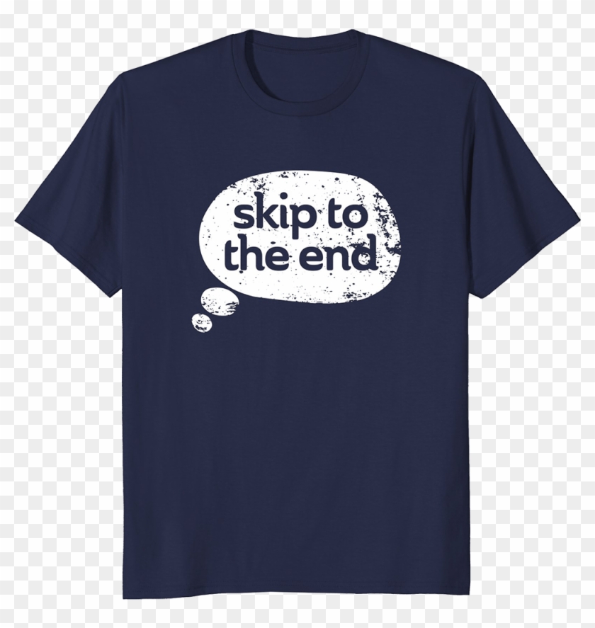 Skip To The End T-shirt - Shirt Clipart #754200