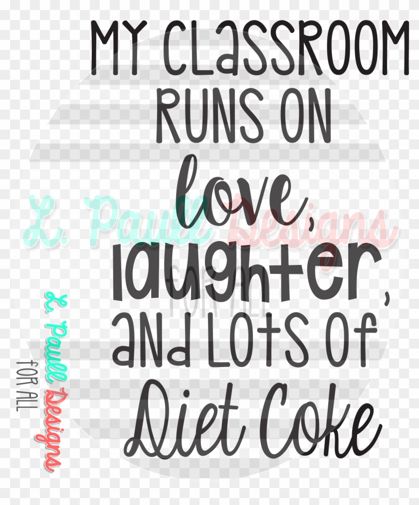 My Classroom Runs On Love Laughter And Diet Coke , Clipart #94701